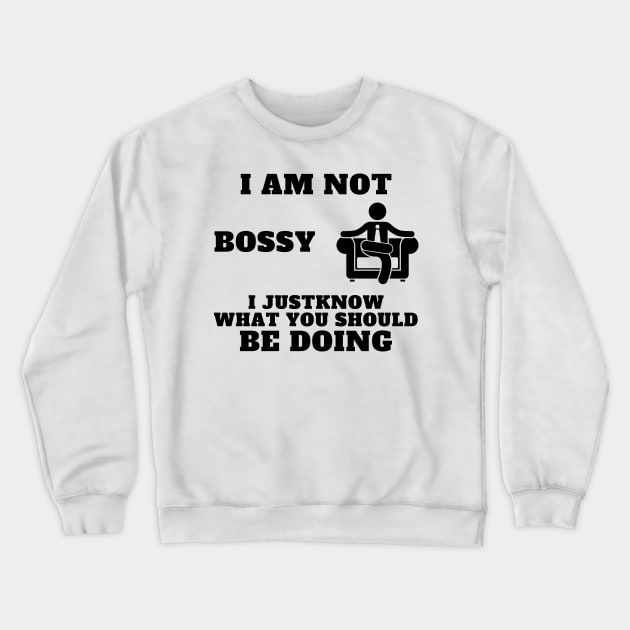 I Am Not Bossy I Just Know What You Should Be Doing Crewneck Sweatshirt by Holly ship